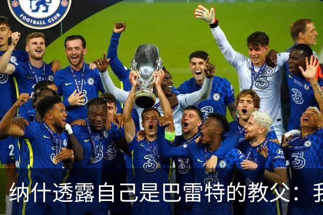 纳什透露自己是巴雷特的教父：我和他父亲是国家队队友&多年好友